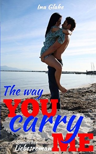 The way you carry me: Sinnlicher Liebesroman