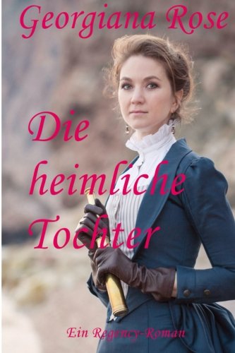 Die heimliche Tochter: Ein Regency-Roman