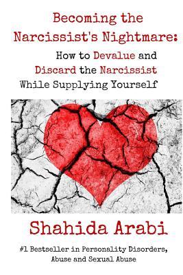 Becoming the Narcissist's Nightmare: How to Devalue and Discard the Narcissist While Supplying Yourself