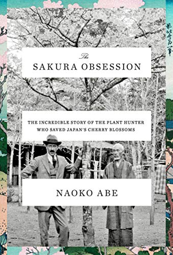 The Sakura Obsession: The Incredible Story of the Plant Hunter Who Saved Japan's Cherry Blossoms