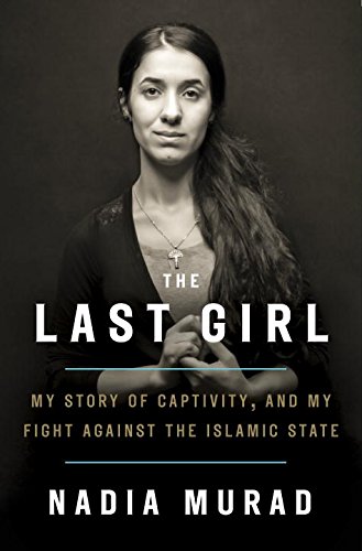 The Last Girl: My Story of Captivity, and My Fight Against the Islamic State: My Story of Captivity, and My Fight Against the Islamic State. Foreword by Amal Clooney