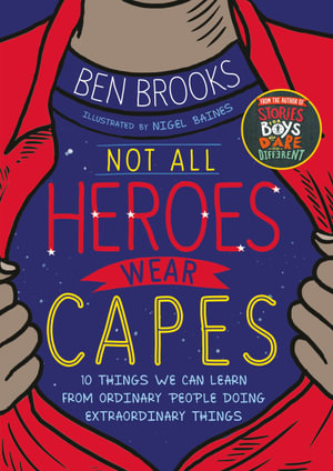 Not All Heroes Wear Capes: 10 Things We Can Learn From the Ordinary People Doing Extraordinary Things