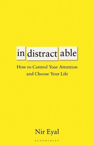 Indistractable: How to Control Your Attention and Choose Your Life