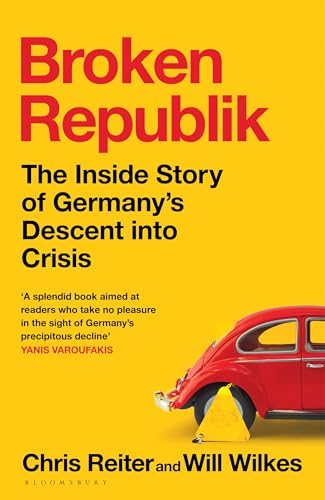 Broken Republik: The Inside Story of Germany’s Descent into Crisis