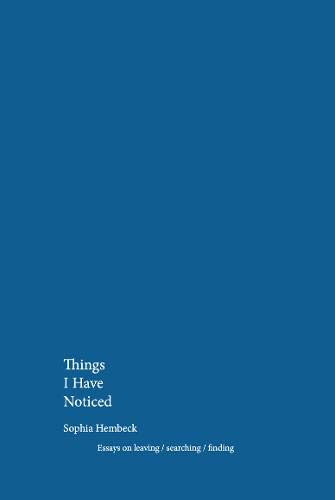 Things I Have Noticed: Essays on leaving/searching/finding (Things-Trilogy, Band 1)