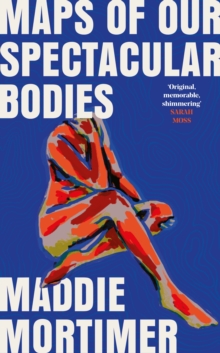 Maps of Our Spectacular Bodies: Longlisted for the Booker Prize