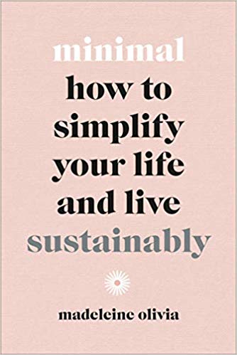 Minimal: How to simplify your life and live sustainably