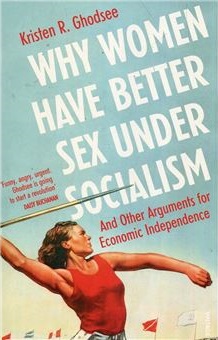Why Women Have Better Sex Under Socialism: And Other Arguments for Economic Independence