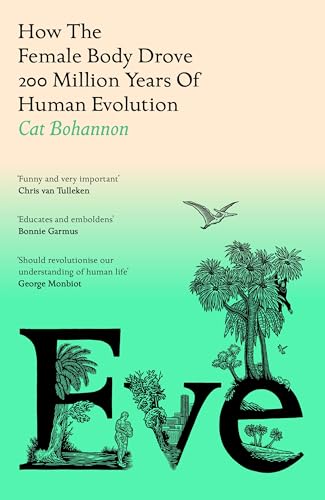 Eve: How The Female Body Drove 200 Million Years of Human Evolution
