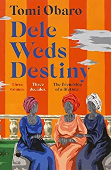 Dele Weds Destiny: A stunning novel of friendship, love and home - the most heart-warming debut of 2022