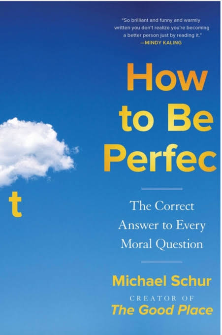 How to be Perfect: The Correct Answer to Every Moral Question - by the creator of the Netflix hit THE GOOD PLACE