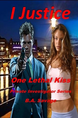 I Justice: One Lethal Kiss: Private Investigator Series (Private Investigator Series of Crime and Suspense Thrillers, Band 1)