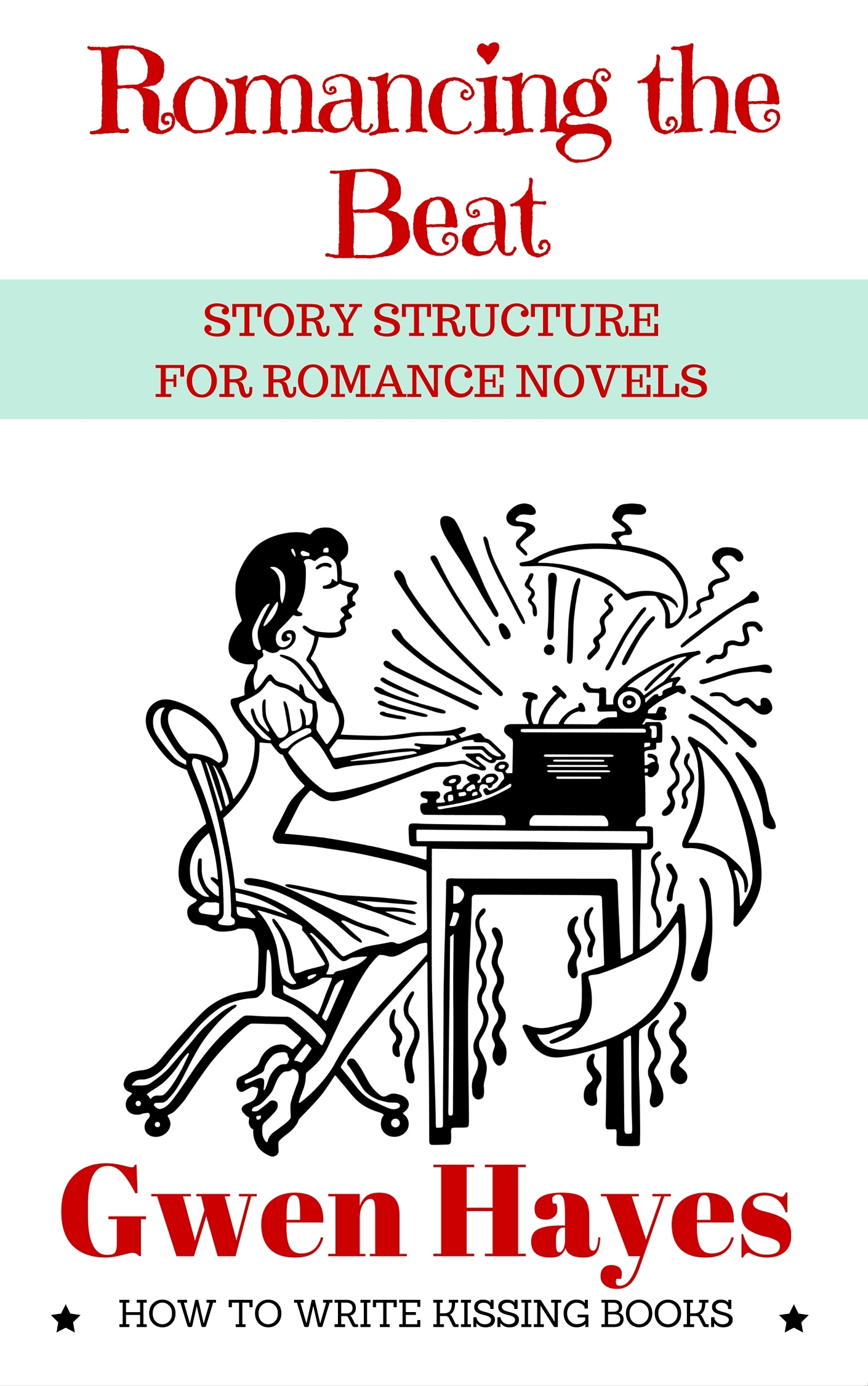 Romancing the Beat: Story Structure for Romance Novels (How to Write Kissing Books)