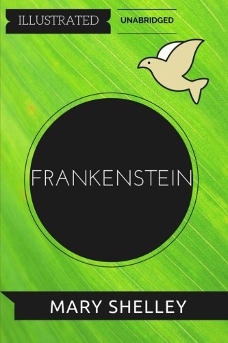 Frankenstein: By Mary Wollstonecraft Shelley : Illustrated & Unabridged