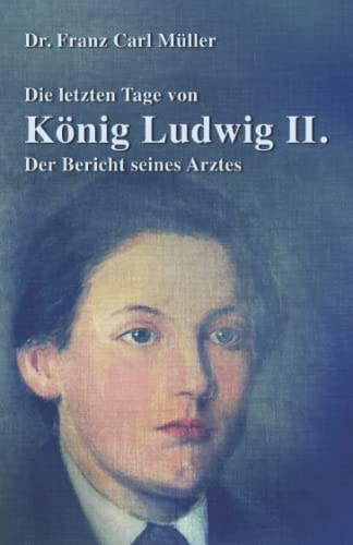 Die letzten Tage von König Ludwig II.: Der Bericht seines Arztes (Charakter-Reihe, Band 1)