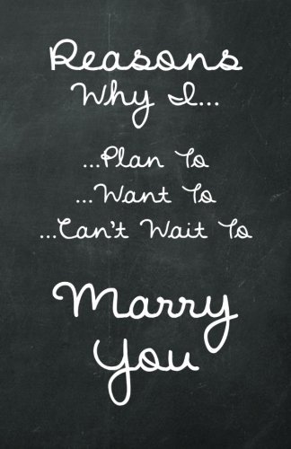 Reasons I Want To, Plan To, Can't Wait To Marry You