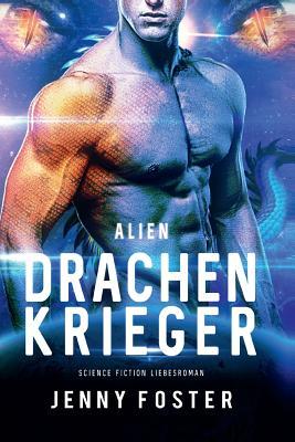 Alien – Drachenkrieger: Science Fiction Liebesroman (Sci-Fi Alien Invasion and Abduction Fantasy Novel Deutsch)