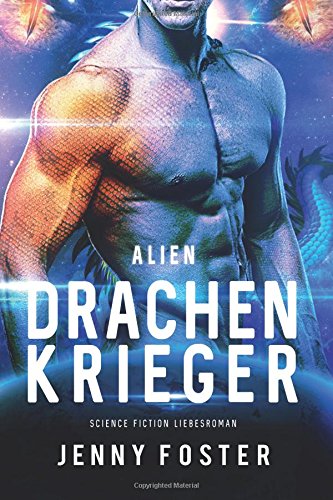 Alien – Drachenkrieger: Science Fiction Liebesroman (Sci-Fi Alien Invasion and Abduction Fantasy Novel Deutsch)