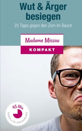 Wut & Ärger besiegen: 25 Tipps gegen den Zorn im Bauch