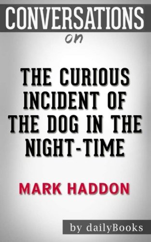 Conversations on The Curious Incident of the Dog in the Night-Time: A Novel By Mark Haddon