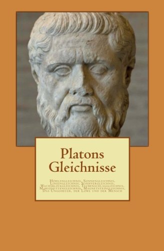 Platons Gleichnisse: Höhlengleichnis, Sonnengleichnis, Liniengleichnis, Schiffergleichnis, Wachsblockgleichnis, Taubenschlaggleichnis, ... Das Ungeheuer, der Löwe und der Mensch