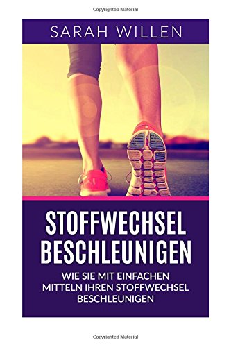 Stoffwechsel beschleunigen: Wie sie mit einfachen Mitteln Ihren Stoffwechsel beschleunigen (Diät, Stoffwechseldiät,Gesundheit, Stoffwechsel anregen, Stoffwechselkur, Stoffwechsel ankurbeln)
