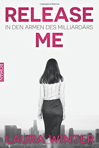 Release Me - In den Armen des Milliardärs: Liebesroman