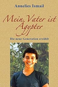 Mein Vater ist Ägypter: Die neue Generation erzählt