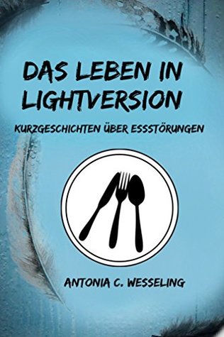 Das Leben in Lightversion: Kurzgeschichten über Essstörungen