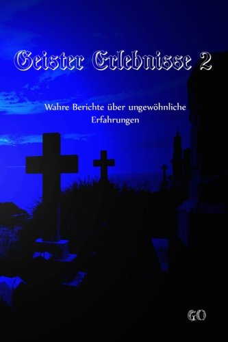 Geister Erlebnisse 2: Wahre Berichte über ungewöhnliche Erfahrungen (Geister Erlebnisse - Wahre Berichte über ungewöhnliche Erfahrungen, Band 2)