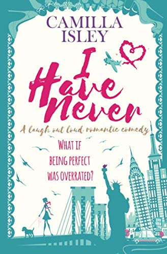 I Have Never: A laugh out loud romantic comedy (First Comes Love, Band 2)