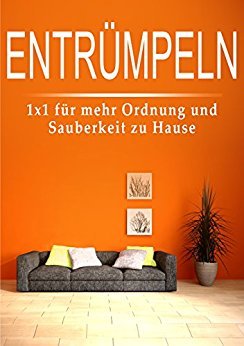 Entrümpeln: 1x1 für mehr Ordnung und Sauberkeit zu Hause (Haushaltsratgeber, Band 1)