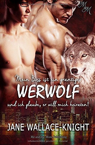 Mein Boss ist ein grantiger Werwolf und ich glaube, er will mich heiraten!