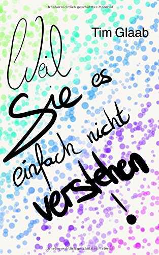 Weil Sie es einfach nicht verstehen!