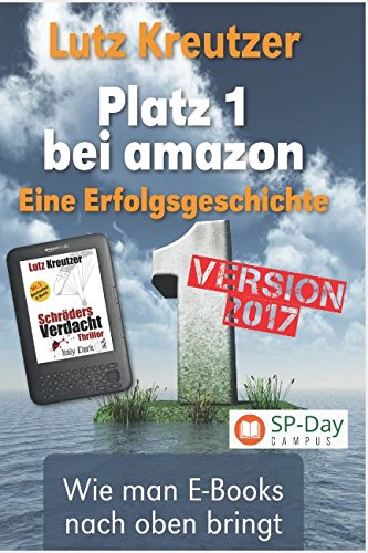 Platz 1 bei amazon - Der Autorenratgeber: erfolgreiches Self-Publishing - E-Books schreiben und Vermarkten (SP-Day Workshop, Band 2)