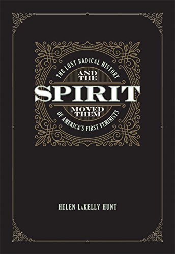 And The Spirit Moved Them: The Lost Radical History of America's First Feminists