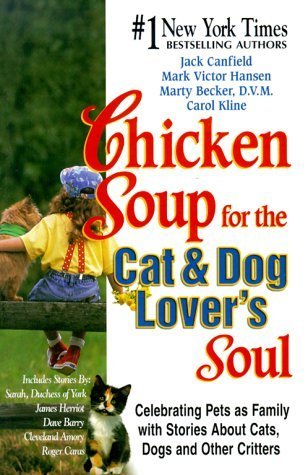 Chicken Soup for the Cat & Dog Lover's Soul: Celebrating Pets As Family With Stories About Cats, Dogs and Other Critters (Chicken Soup for the Soul)