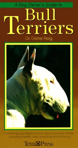 A Dog Owner's Guide to Bull Terriers: Everything You Need to Know About Your Bull Terrier, Including Health Care, Breeding and Showing