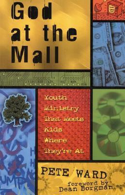 God at the Mall: Youth Ministry That Meets Kids Where They're at: Youth Ministry Meeting Kids Where They're at