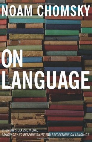On Language: Chomsky's Classic Works Language and Responsibility and Reflections on Language in One Volume