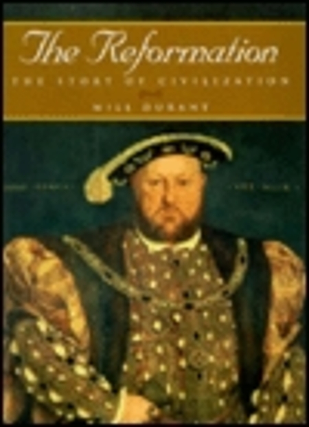 The Story of Civilization: The Reformation : A History of European Civilization from Wyclif to Calvin : 1300-1564