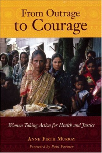 From Outrage to Courage: The Unjust and Unhealthy Situation of Women in Poor Countries and What They are Doing About It: Women Taking Action for Health and Justice