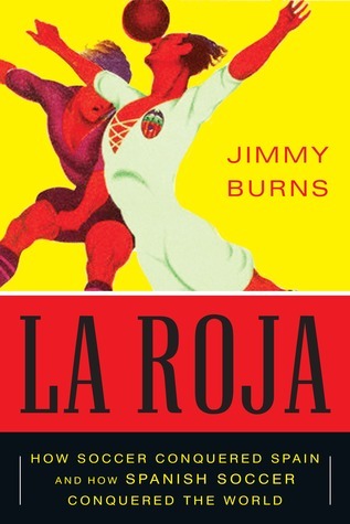La Roja: How Soccer Conquered Spain and How Spanish Soccer Conquered the World