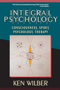 Integral Psychology: Consciousness, Spirit, Psychology, Therapy