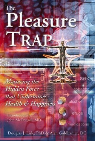 The Pleasure Trap: Mastering the Hidden Force That Undermines Health & Happiness: Mastering the Hidden Force That Undermines Health and Happiness