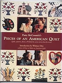Patty McCormick's Pieces of an American Quilt: Quilts, Patterns, Photos, & Behind the Scenes Stories from the Movie