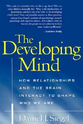 The Developing Mind: How Relationships and the Brain Interact to Shape Who We Are
