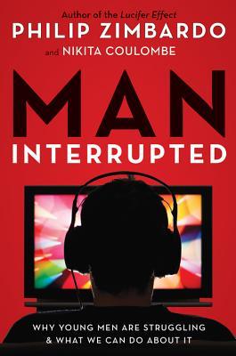 Man, Interrupted: Why Young Men Are Struggling & What We Can Do about It