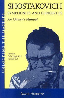 Shostakovich Symphonies and Concertos: An Owner's Manual (Unlocking the Masters)