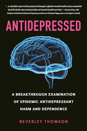 Antidepressed: A Breakthrough Examination of Epidemic Antidepressant Harm and Dependence